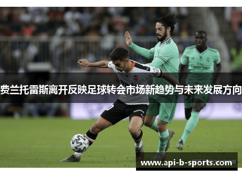 费兰托雷斯离开反映足球转会市场新趋势与未来发展方向