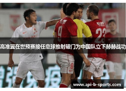 高准翼在世预赛接任意球推射破门为中国队立下赫赫战功